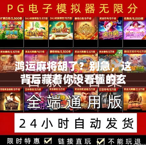 鸿运麻将胡了？别急，这背后藏着你没看懂的玄学与人性密码！