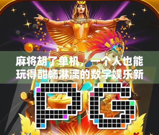 麻将胡了单机，一个人也能玩得酣畅淋漓的数字娱乐新宠