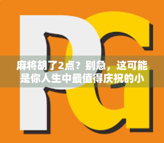 麻将胡了2点？别急，这可能是你人生中最值得庆祝的小胜利！
