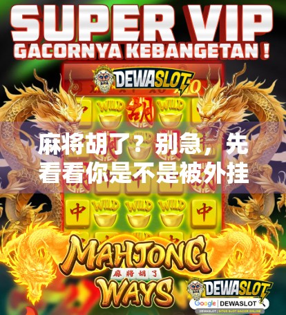 麻将胡了？别急，先看看你是不是被外挂盯上了！