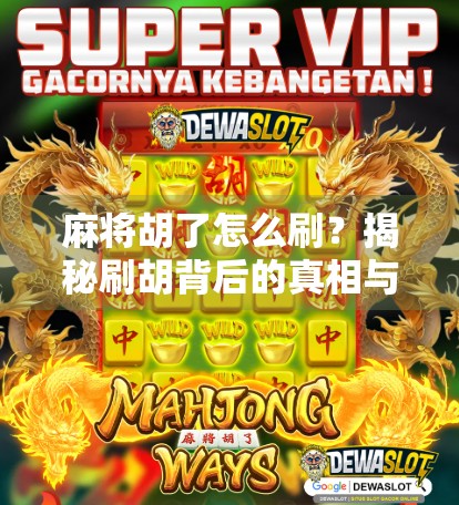 麻将胡了怎么刷？揭秘刷胡背后的真相与合法玩法指南！