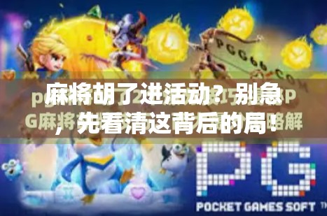 麻将胡了进活动？别急，先看清这背后的局！