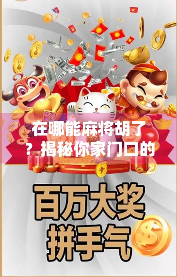 在哪能麻将胡了？揭秘你家门口的胡牌圣地！