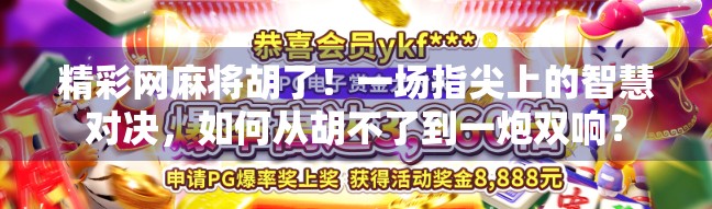 精彩网麻将胡了！一场指尖上的智慧对决，如何从胡不了到一炮双响？