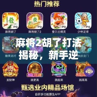 麻将2胡了打法揭秘,新手逆袭老手的隐藏技巧,看完秒变高手! 麻将2胡了打法揭秘,新手逆袭老手的隐藏技巧,看完秒变高手!