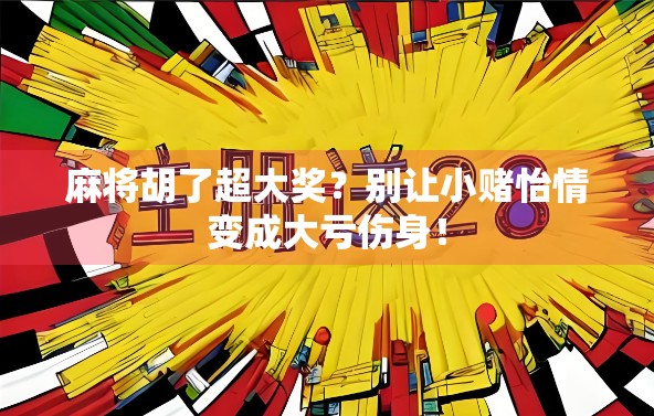 麻将胡了超大奖？别让小赌怡情变成大亏伤身！