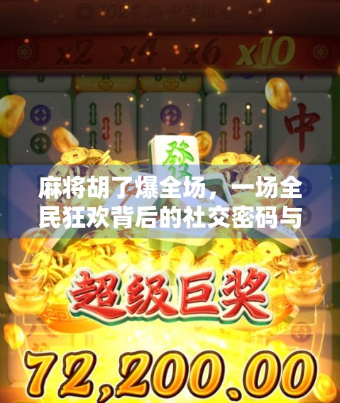 麻将胡了爆全场，一场全民狂欢背后的社交密码与情绪共振