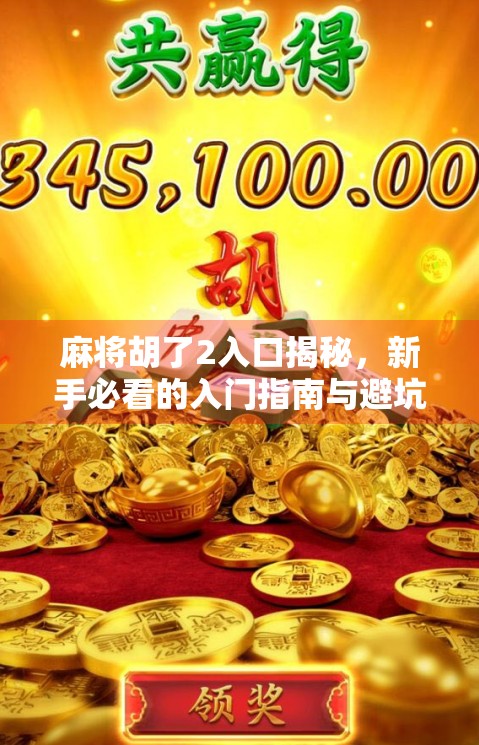 麻将胡了2入口揭秘，新手必看的入门指南与避坑攻略！