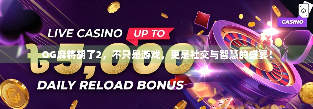 OG麻将胡了2，不只是游戏，更是社交与智慧的盛宴！