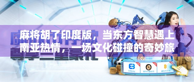 麻将胡了印度版，当东方智慧遇上南亚热情，一场文化碰撞的奇妙旅程