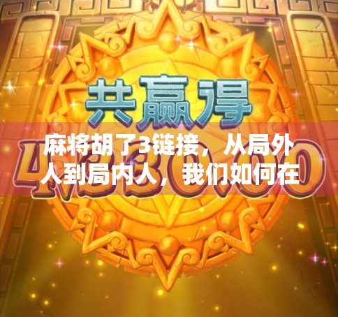 麻将胡了3链接,从局外人到局内人,我们如何在虚拟世界中找回真实的社交温度?