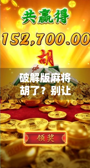 破解版麻将胡了?别让免费变成陷阱! 破解版麻将胡了?别让免费变成陷阱!