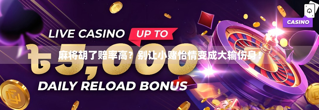 麻将胡了赔率高？别让小赌怡情变成大输伤身！