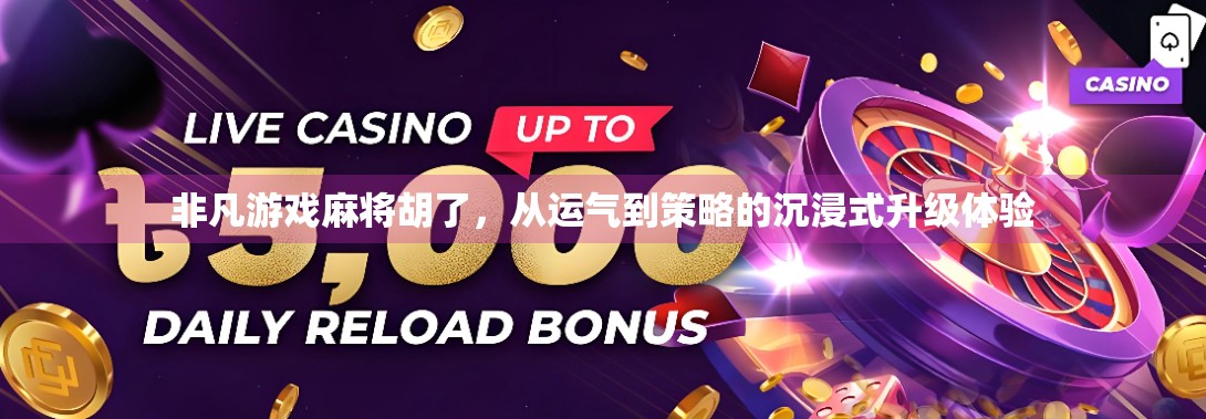 非凡游戏麻将胡了，从运气到策略的沉浸式升级体验