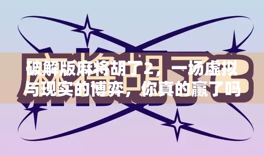 破解版麻将胡了2，一场虚拟与现实的博弈，你真的赢了吗？