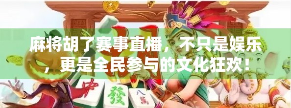 麻将胡了赛事直播,不只是娱乐,更是全民参与的文化狂欢! 麻将胡了赛事直播,不只是娱乐,更是全民参与的文化狂欢!