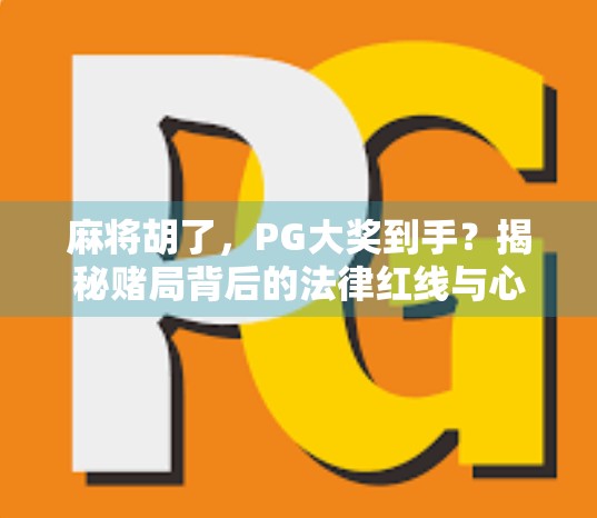 麻将胡了，PG大奖到手？揭秘赌局背后的法律红线与心理陷阱！