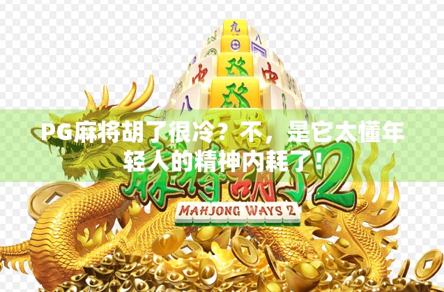 PG麻将胡了很冷？不，是它太懂年轻人的精神内耗了！