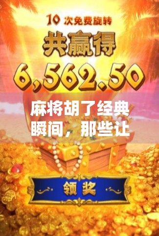 麻将胡了经典瞬间,那些让人热血沸腾的杠上开花与海底捞月 麻将胡了经典瞬间,那些让人热血沸腾的杠上开花与海底捞月