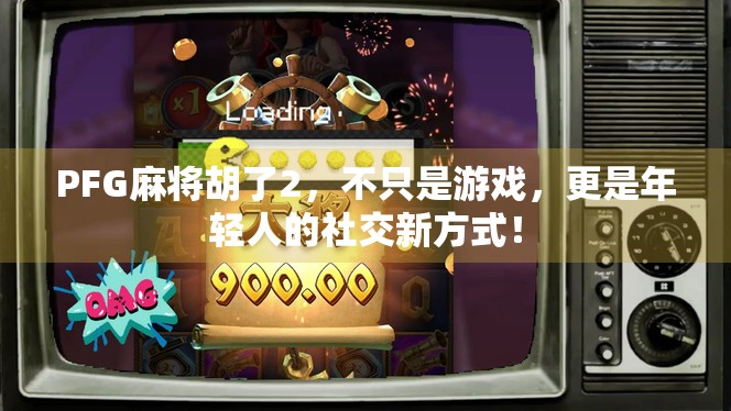 PFG麻将胡了2，不只是游戏，更是年轻人的社交新方式！
