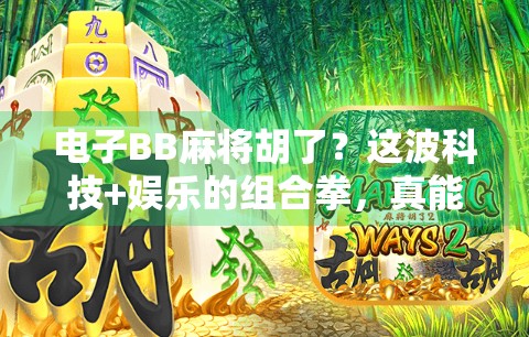 电子BB麻将胡了?这波科技+娱乐的组合拳,真能赢麻了吗?