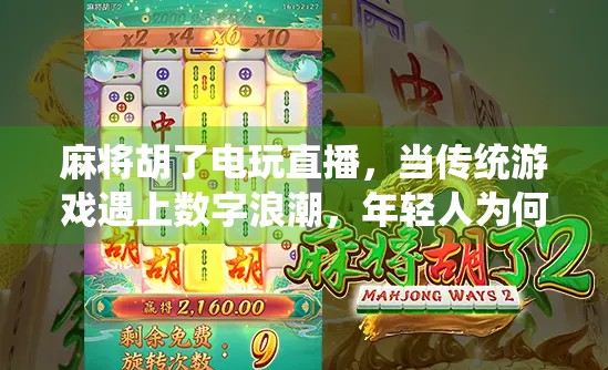 麻将胡了电玩直播，当传统游戏遇上数字浪潮，年轻人为何越来越爱线上搓麻？