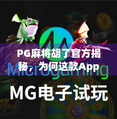 PG麻将胡了官方揭秘，为何这款App能火遍全国？背后藏着怎样的玩家心理学？