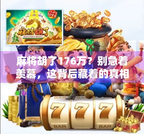 麻将胡了176万?别急着羡慕,这背后藏着的真相比牌局更精彩!