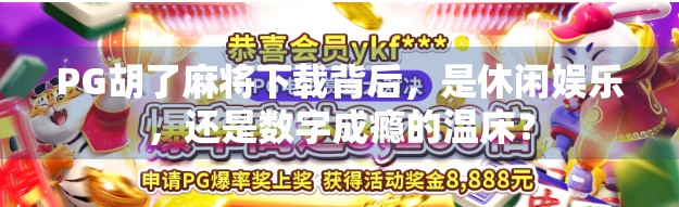PG胡了麻将下载背后,是休闲娱乐,还是数字成瘾的温床?