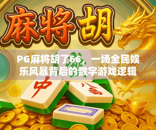PG麻将胡了66,一场全民娱乐风暴背后的数字游戏逻辑