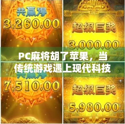 PC麻将胡了苹果，当传统游戏遇上现代科技，年轻人为何沉迷其中？