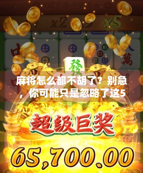 麻将怎么都不胡了？别急，你可能只是忽略了这5个隐形杀手！