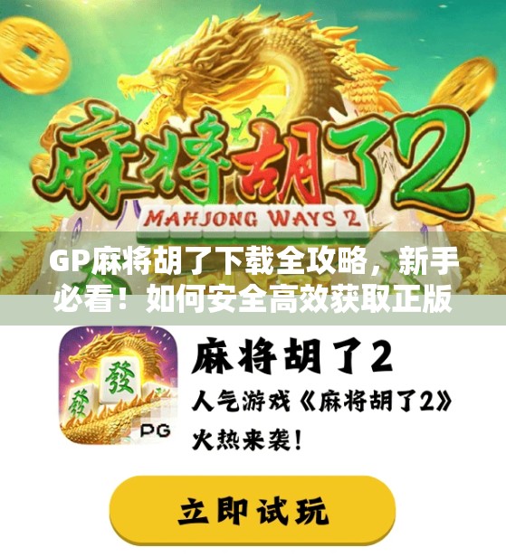 GP麻将胡了下载全攻略,新手必看!如何安全高效获取正版游戏?
