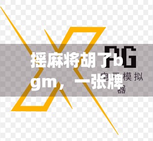摇麻将胡了bgm,一张牌背后的社交密码,为什么它成了年轻人的精神续命?