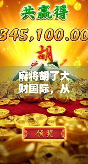 麻将胡了大财国际，从街头游戏到全球财富密码的奇妙逆袭
