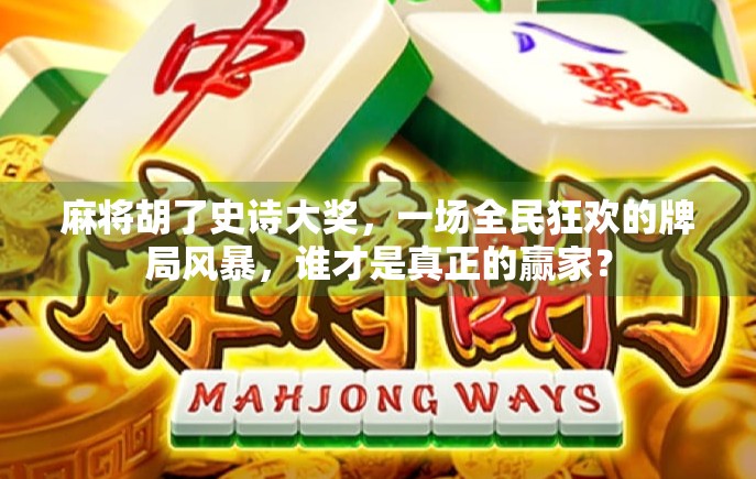 麻将胡了史诗大奖,一场全民狂欢的牌局风暴,谁才是真正的赢家? 麻将胡了史诗大奖,一场全民狂欢的牌局风暴,谁才是真正的赢家?