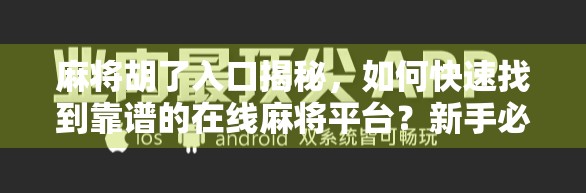 麻将胡了入口揭秘,如何快速找到靠谱的在线麻将平台?新手必看避坑指南!