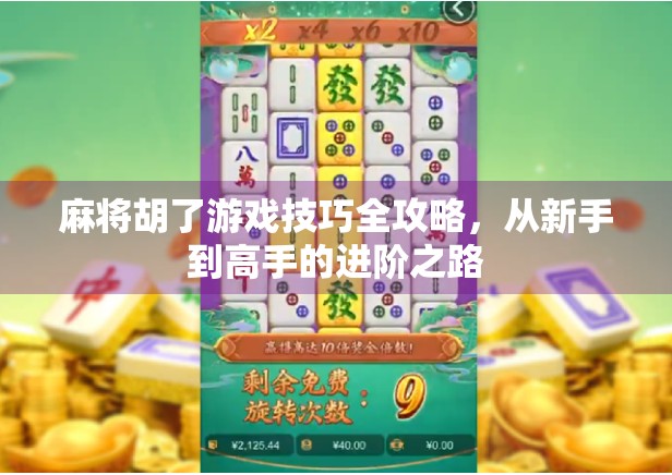 麻将胡了游戏技巧全攻略，从新手到高手的进阶之路
