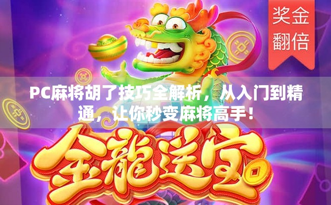 PC麻将胡了技巧全解析，从入门到精通，让你秒变麻将高手！