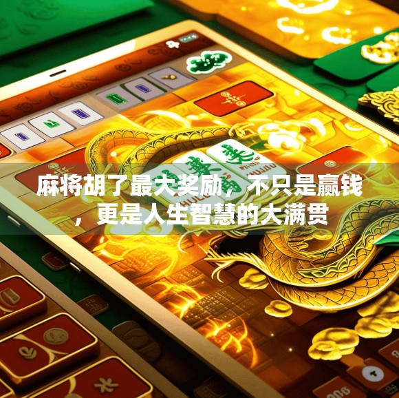 麻将胡了最大奖励，不只是赢钱，更是人生智慧的大满贯