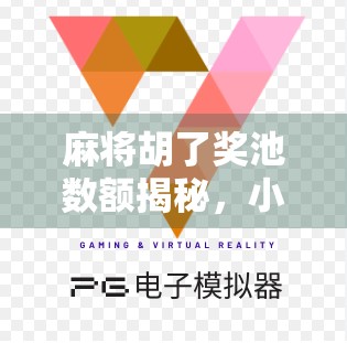 麻将胡了奖池数额揭秘，小牌局里的大惊喜，你敢不敢赌一把？