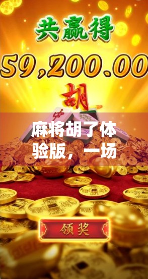 麻将胡了体验版，一场指尖上的传统狂欢，还是数字时代的新套路？