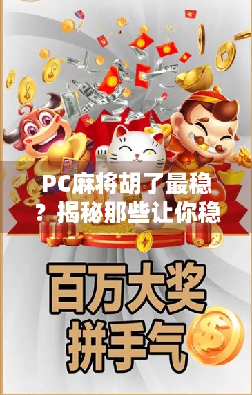PC麻将胡了最稳？揭秘那些让你稳赢的隐藏技巧与避坑指南！