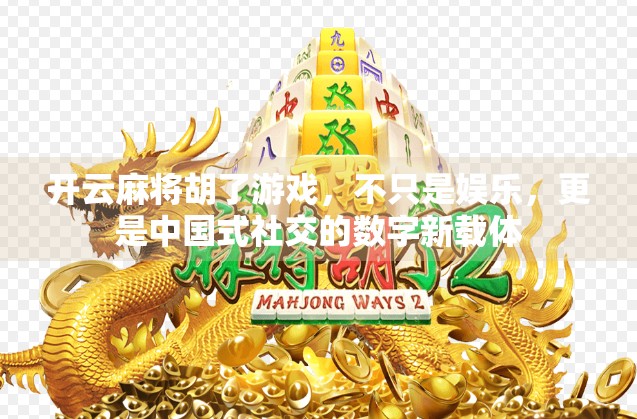 开云麻将胡了游戏，不只是娱乐，更是中国式社交的数字新载体