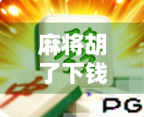 麻将胡了下钱技巧,从新手到高手,教你稳赢不亏的钱途秘籍!