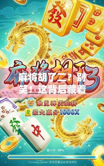 麻将胡了二？别笑！这背后藏着的不仅是牌技，还有人生智慧！