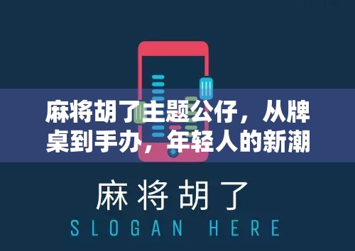 麻将胡了主题公仔，从牌桌到手办，年轻人的新潮流社交货币