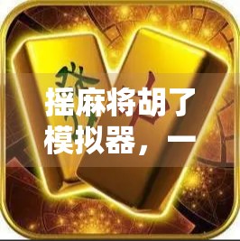 摇麻将胡了模拟器,一场数字时代的赌局与人生博弈