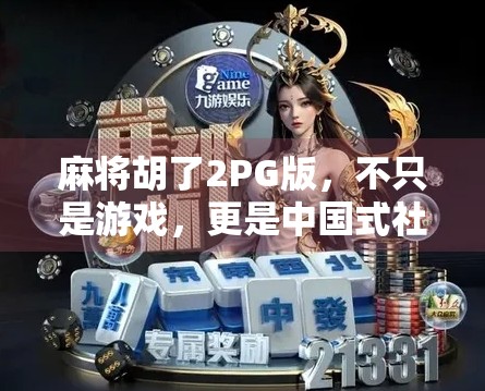 麻将胡了2PG版，不只是游戏，更是中国式社交的数字缩影