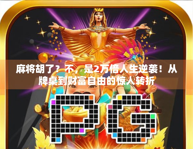 麻将胡了？不，是2万倍人生逆袭！从牌桌到财富自由的惊人转折